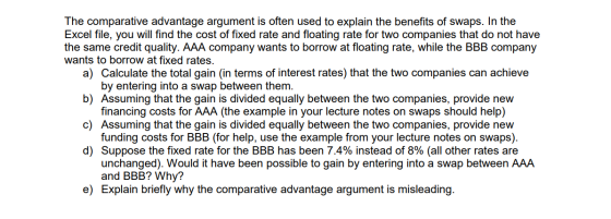 The comparative advantage argument is often used to explain the benefits of swaps. In the Excel file, you will find the cost