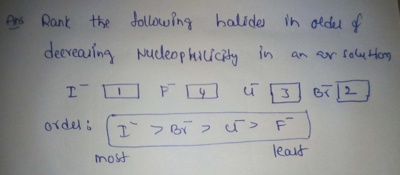 - Ans Rank the following halides in older of decreasing Nucleophilicity in an ar sole Hom I O P [4] i [3] Br[2] ordes: (I > B