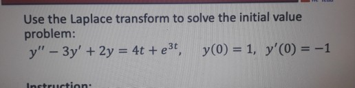 Use the Laplace transform to solve the initial value problem: y - 3y + 2y = 4t + ezt, y(0) = 1, y(0) = -1
