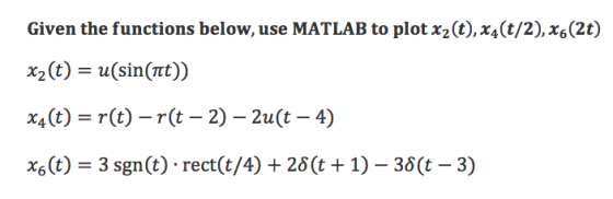 Given the functions below, use MATLAB to plot x2(t), x4(t/2), x6(2t) x2(t) u(sin(t)) x4(t)rt)r(t - 2) 2u(t - 4) x6 (t) 3 sgn(