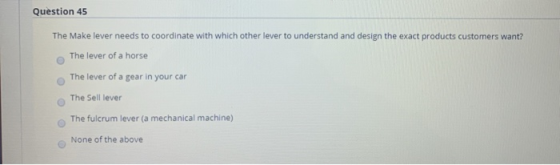 Question 45 The Make lever needs to coordinate with which other lever to understand and design the exact products customers w