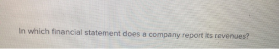 In which financial statement does a company report its revenues?
