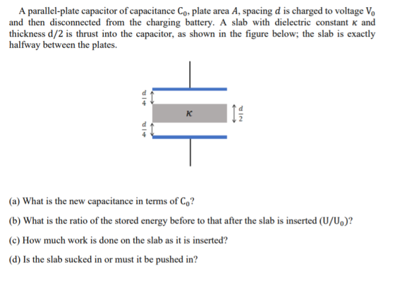 A parallel-plate capacitor of capacitance Co, plate area A, spacing d is charged to voltage V. and then disconnected from the