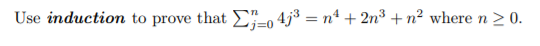 Use induction to prove that 0–0 4j3 = n4 + 2n3 + n2 where n > 0.