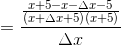 =\frac{\frac{x+5- x-\Delta x-5}{\left (x+\Delta x+5 \right )\left ( x+5 \right )}}{\Delta x}