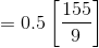 =0.5\left [ \frac{155}{9}\right ]