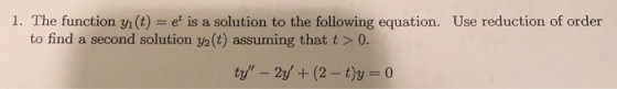 1. The function y (t) = e is a solution to the following equation. Use reduction of order to find a second solution y2(t) ass