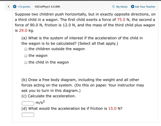 1. -/12 points OSColPhys1 4.3.009. My Notes Ask Your Teacher Suppose two children push horizontally, but in exactly opposite