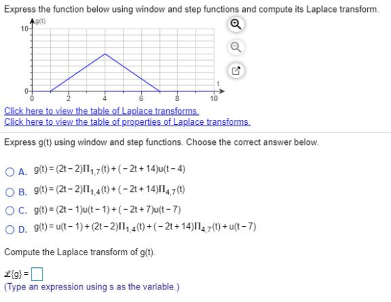Express the function below using window and step functions and compute its Laplace transform. Ag(t) a 10- 2 0- 0 2 ED 8 10 Cl