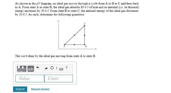 As shown in the pV diagram, an ideal gas moves through a cycle from A to B to C and then back to A. From state A to state B,
