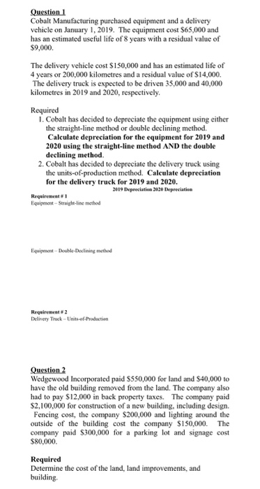 Question 1 Cobalt Manufacturing purchased equipment and a delivery vehicle on January 1, 2019. The equipment cost $65,000 and