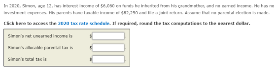 In 2020, Simon, age 12, has interest income of $6,060 on funds he inherited from his grandmother, and no earned income. He ha