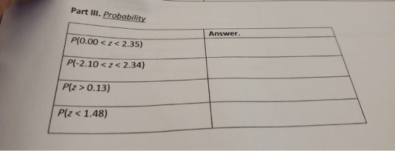 Part III. Probability Answer. P(0.00 <<< 2.35) P(-2.10 <z< 2.34) P(Z > 0.13) Plz < 1.48)