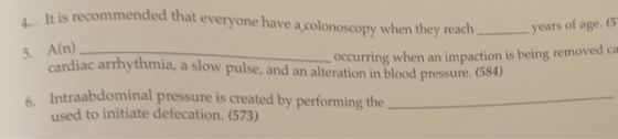 It is recommended that everyone have a colonoscopy when they reach years of age. (5 5. A(n) cardiac arrhythmia, a slow pulse,