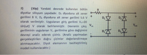 D3 Vou 2) (30p) Yandaki devrede kullanılan bütün R diyotlar silisyum yapıdadır. D. diyoduna ait zener 0M + gerilimi 8 V, D. d