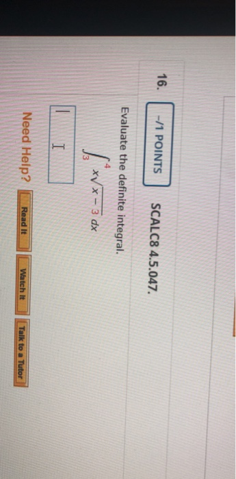 -/1 POINTS SCALC8 4.5.047. Evaluate the definite integral. Need Help? Watch It Talk to a Tutor