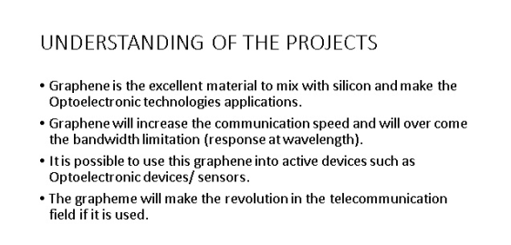 UNDERSTANDING OF THE PROJECTS • Graphene is the excellent material to mix with silicon and make the Optoelectronic technologi