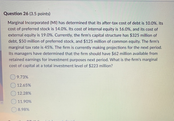 Question 26 (3.5 points) Marginal Incorporated (MI) has determined that its after-tax cost of debt is 10.0%. Its cost of pref