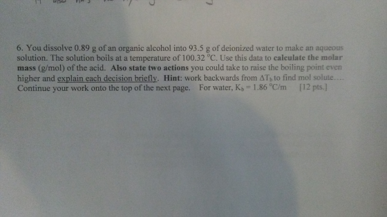6. You dissolve 0.89 g of an organic alcohol into 93.5 g of deionized water to make an aqueous solution. The solution boils a
