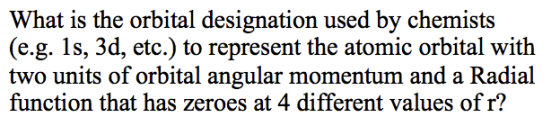 What is the orbital designation used by chemists (e.g. 1s, 3d, etc.) to represent the atomic orbital with two units of orbital angular momentum and a Radial function that has zeroes at 4 different values of r?