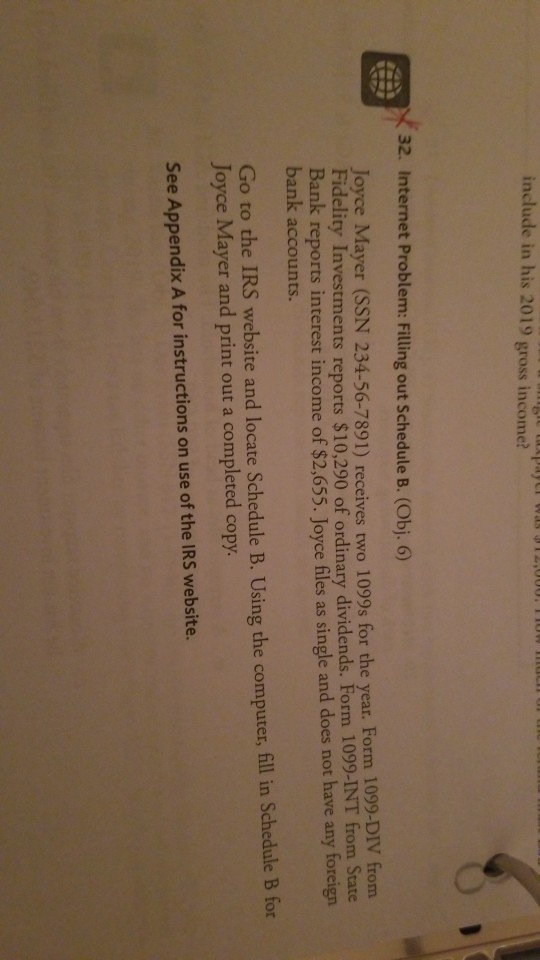 include in his 2019 gross income? 32. Internet Problem: Filling out Schedule B. (Obj. 6) Joyce Mayer (SSN 234-56-7891) receiv