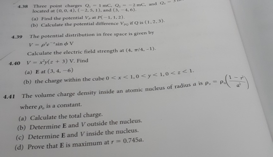 4.38 Three point charges Q, 1 mC, Q2 mC, and Qs located at (0, 0, 4). (-2, 5, 1), and (3, -4, 6). (a) Find the potential Vp a
