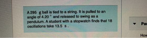 A 295 g ball is tied to a string. It is pulled to an angle of 4.20 and released to swing as a pendulum. A student with a stop