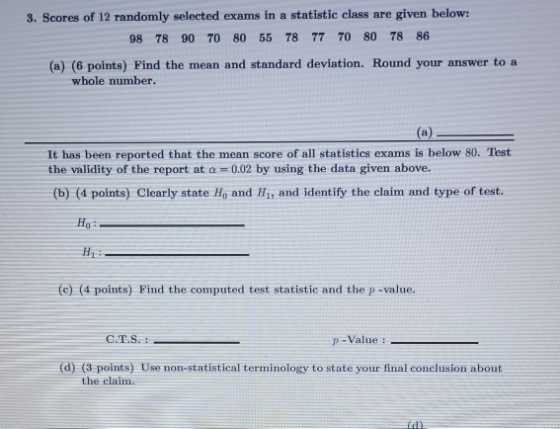 3. Scores of 12 randomly selected exams in a statistic class are given below: 98 78 90 70 80 55 78 77 70 80 78 86 (a) (6 poin