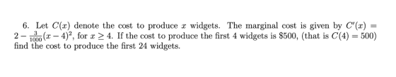 6. Let C(x) denote the cost to produce z widgets. The marginal cost is given by C(x) 2-1000( 4)2, for 24. If the cost to pro