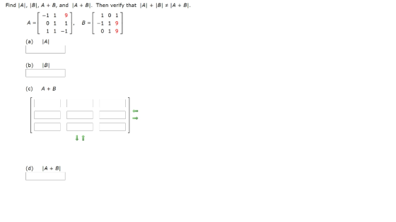 Find A, B1, A + B, and A + Bl. Then verify that Al + B + A + Bl. -1 1 9 1 0 1 A = 0 1 1 -1 19 1 1 - 1 0 1 9 (a) JAL (b) (c) A