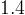 1.4