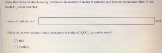 Using this chemical stoichiometry, determine the number of moles of carbonic acid that can be produced from 5 mol NaHCO, and