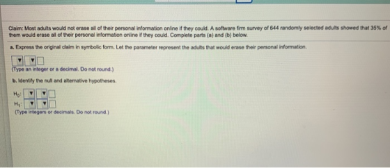 Claim: Most adults would not erase all of their personal information online if they could. A software firm survey of 644 rand