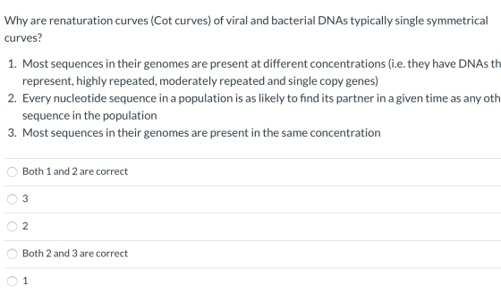 Why are renaturation curves (Cot curves) of viral and bacterial DNAs typically single symmetrical curves? 1. Most sequences i