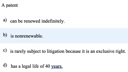 A patent a) can be renewed indefinitely. b) is nonrenewable. c) is rarely subject to litigation because it is an exclusive ri