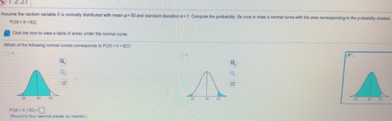 1.2.2 Assume the random variable X is normally distributed with mean = 50 and standard deviation - 7. Compute the probability