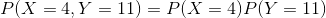 P(X=4,Y=11) = P(X=4)P(Y=11)