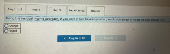 Req 1 to 3 Req 4 Req 5 Req 6A to 6C Req 6D Using the residual income approach, if you were in Dell Havasis position, would y