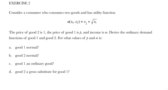 EXERCISE 2 Consider a consumer who consumes two goods and has utility function u(x1, x2) = x, + 1x1 The price of good 2 is 1,
