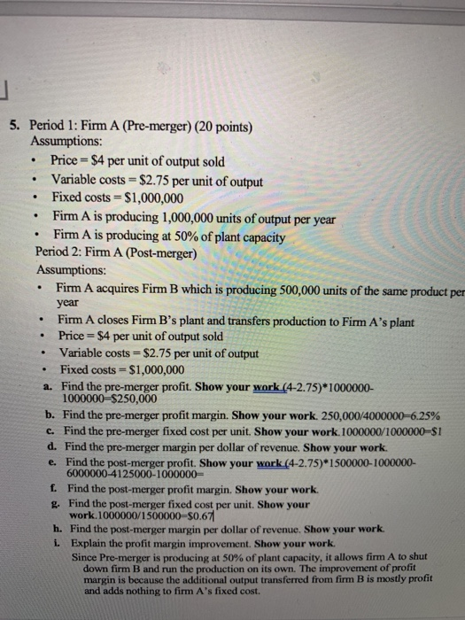 5. Period 1: Firm A (Pre-merger) (20 points) Assumptions: • Price = $4 per unit of output sold • Variable costs = $2.75 per u