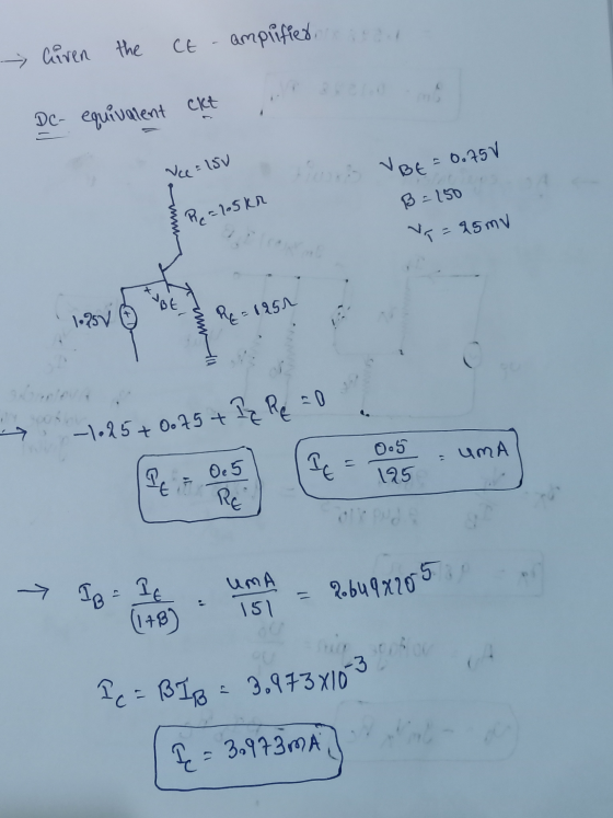Given one the CE - amplified De- equivalent ckt i Vcc=15V BE = 0.75V BR-105kr B - 150 y = 25mv sagt, § 6 =1250 1.25 +0.75 + P