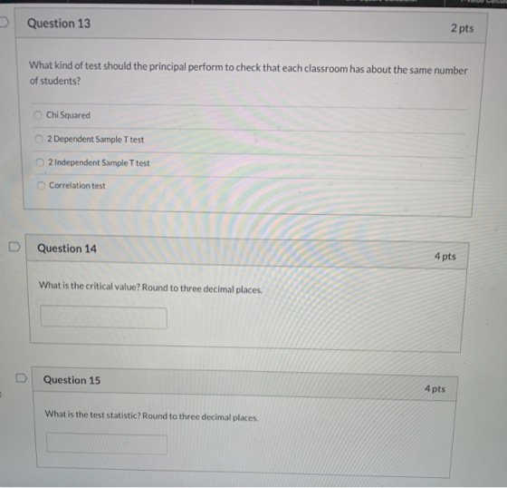 Question 13 2 pts What kind of test should the principal perform to check that each classroom has about the same number of st