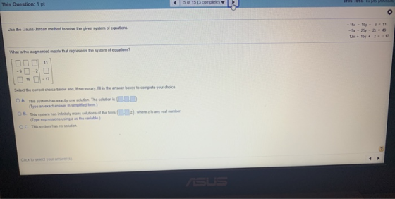 This Question: 1 pt 5 of 15 complete Use the Gauss Jordan method to solve the given system of equations -150 - 150 2 11 - 25