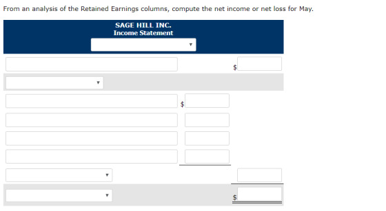 From an analysis of the Retained Earnings columns, compute the net income or net loss for May. SAGE HILL INC. Income Statemen