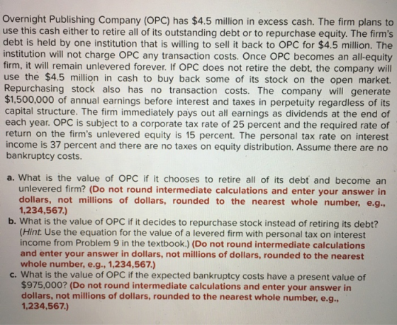 Overnight Publishing Company (OPC) has $4.5 million in excess cash. The firm plans to use this cash either to retire all of i