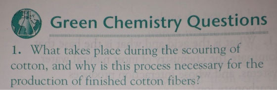 Green Chemistry Questions 1. What takes place during the scouring of cotton, and why is this process necessary for the produc