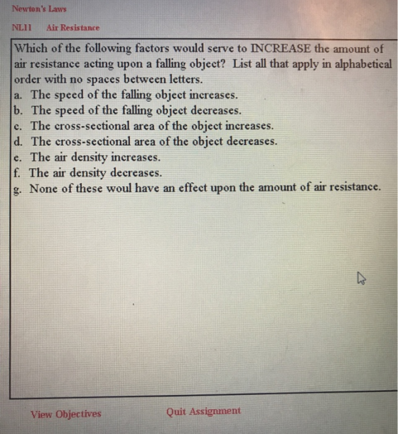 Newtons Laws NLII Air Resistance Which of the following factors would serve to INCREASE the amount of air resistance acting