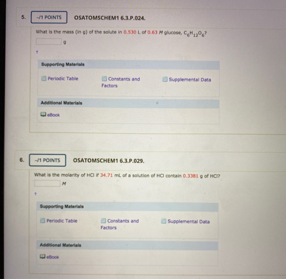 -/1 POINTS OSATOMSCHEM1 6.3.P.024. What is the mass (ing) of the solute in 0.530 L of 0.63 M glucose, CHO ? Supporting Materi
