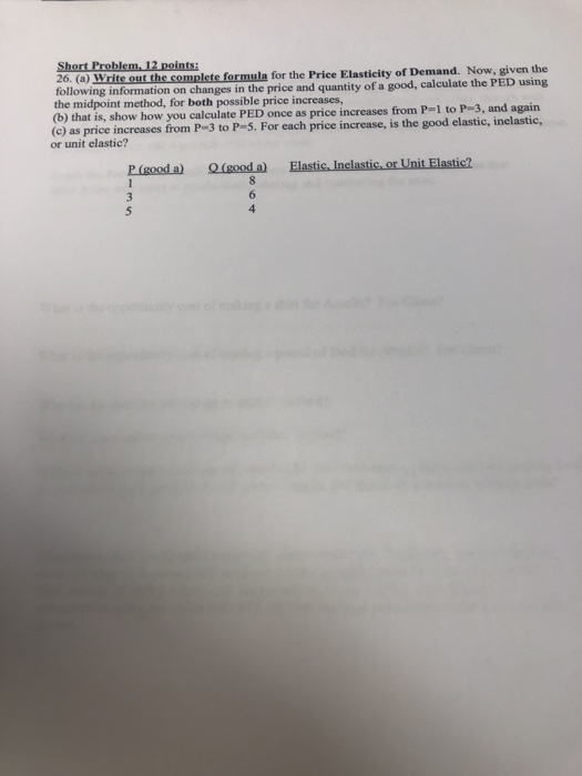 Short Problem. 12 points: 26. (a) Write out the complete formula for the Price Elasticity of Demand. Now, given the following