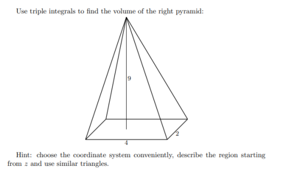 Use triple integrals to find the volume of the right pyramid: Hint: choose the coordinate system conveniently, describe the r